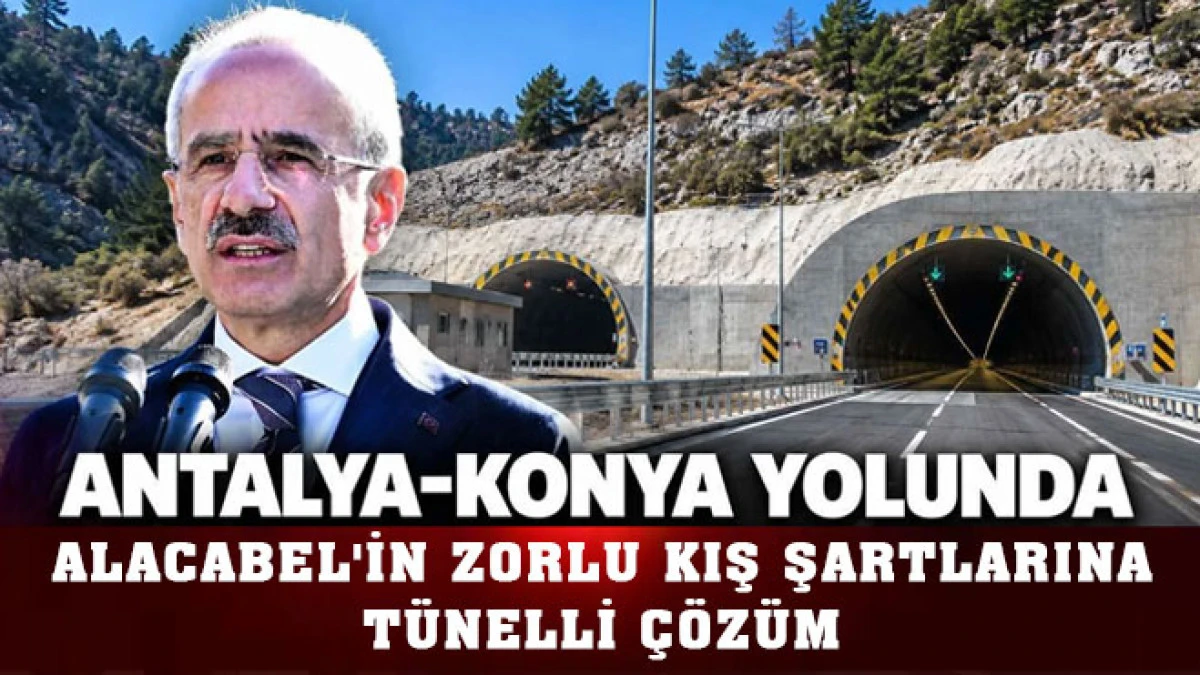 Antalya yolculuğu Alacabel T&uuml;neli ile 20 dakika kısalacak